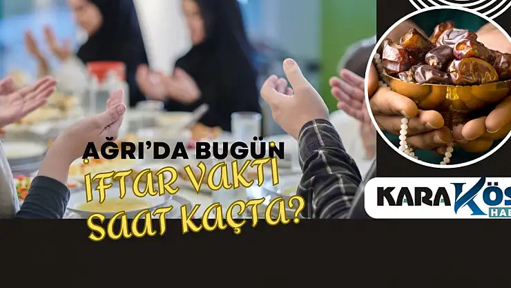 Ağrı'da Bugün İftar Vakti Saat Kaçta