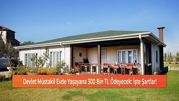 Devlet Müstakil Evde Yaşayana 300 Bin TL Ödeyecek: İşte Şartlar!