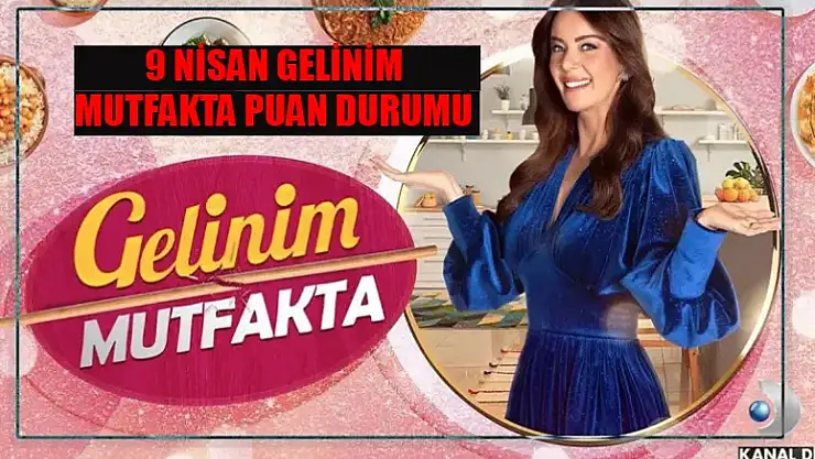 Gelinim Mutfakta Çeyreği Kim Aldı? 9 Nisan Gelinim Mutfakta Kim 1. Oldu?