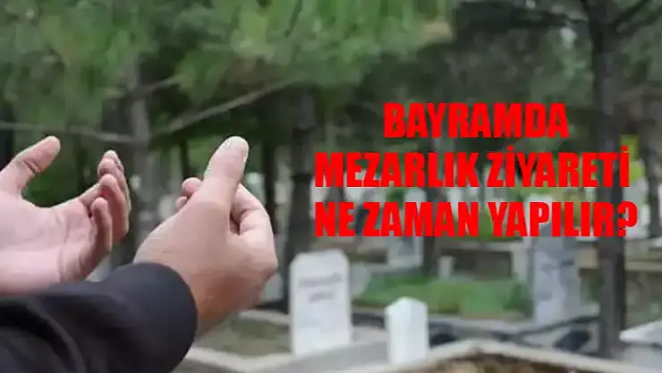 Mezarlık Ziyareti Bayramda Ne Zaman Yapılır? Bayramda Mezarlık Ziyareti Okunacak Dua