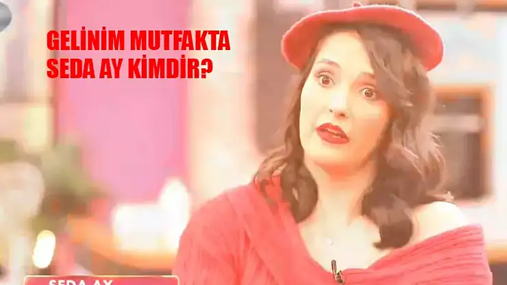 Gelinim Mutfakta Seda Ay Kimdir, Kaç Yaşında?
