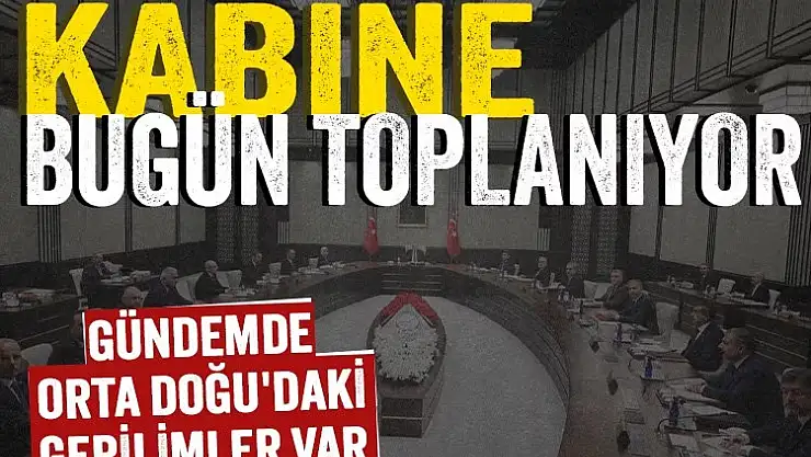 Yılın 4. Kabine Toplantısı bugün yapılacak