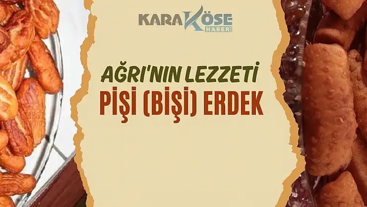 Ağrı'nın Lezzeti: Pişi (Bişi) Erdek