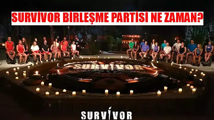 Survivor Birleşme Partisi Ne Zaman 2024? Survivor Birleşme Partisi Nedir?