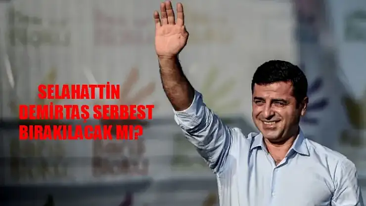 Selahattin Demirtaş Tahliye Olacak Mı? Selahattin Demirtaş Duruşması Ne Zaman? SON DAKİKA