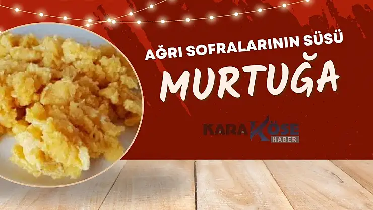 Ağrı Sofralarının Süsü: Murtuğa