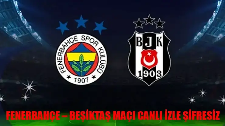 Fenerbahçe - Beşiktaş Maçı Canlı Yayın İzleme Detayları