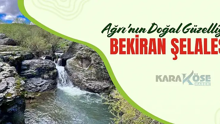Ağrı'nın Doğal Güzelliği: Bekiran Şelalesi