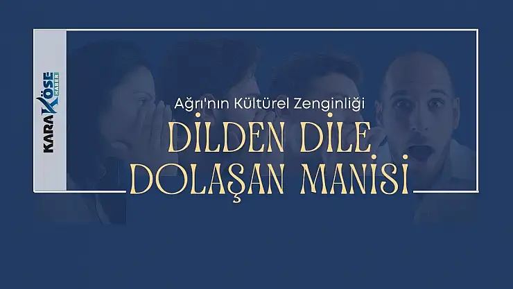 Ağrı'nın Kültürel Zenginliği: Dilden Dile Dolaşan Manisi