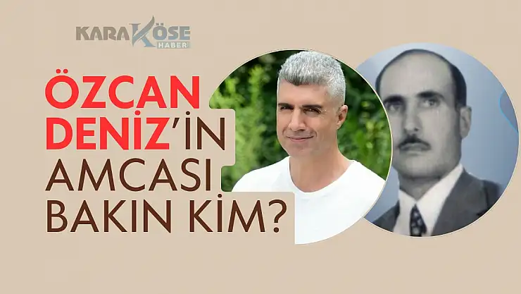 Özcan Deniz'in amcası bakın kim?