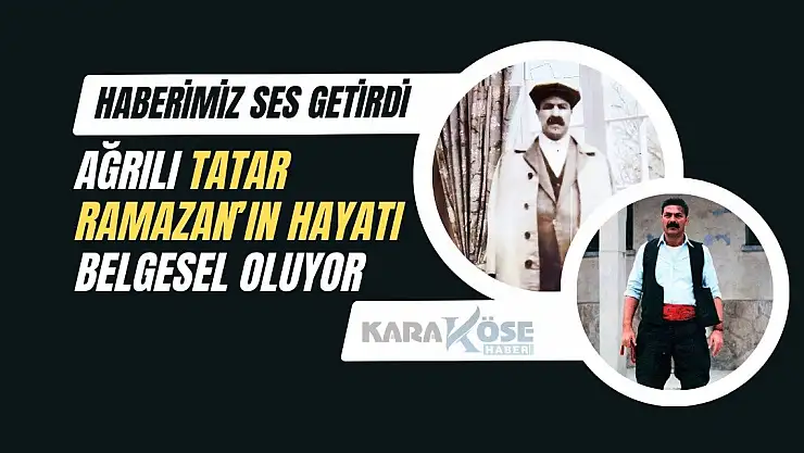 Ağrılı Tatar Ramazan'ın hayatı belgesel olacak