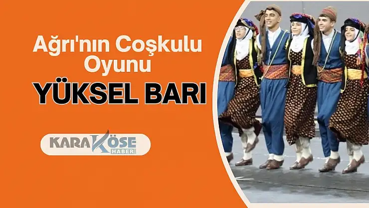 Ağrı'nın Coşkulu Oyunu: Yüksel Barı