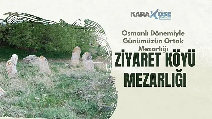 Osmanlı Dönemiyle Günümüzün Ortak Mezarlığı: Ziyaret Köyü Mezarlığı