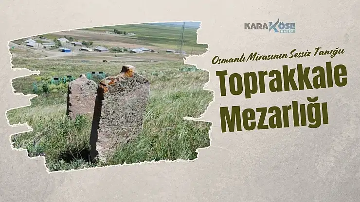 Osmanlı Mirasının Sessiz Tanığı: Toprakkale Mezarlığı