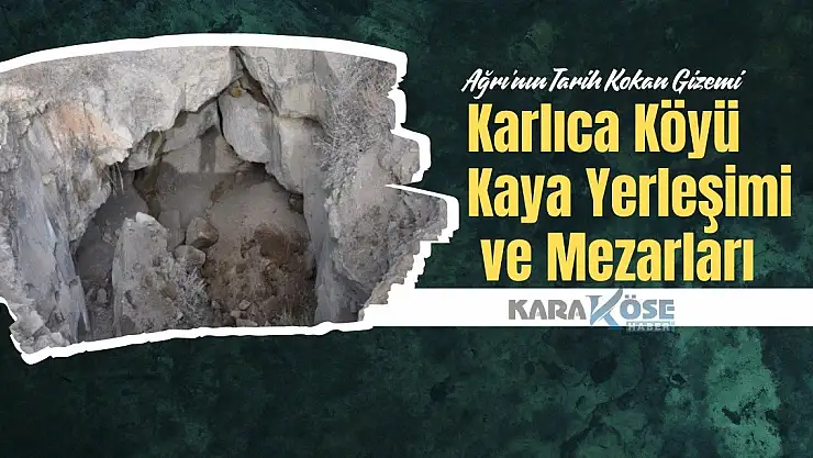 Ağrı'nın Tarih Kokan Gizemi: Karlıca Köyü Kaya Yerleşimi ve Mezarları