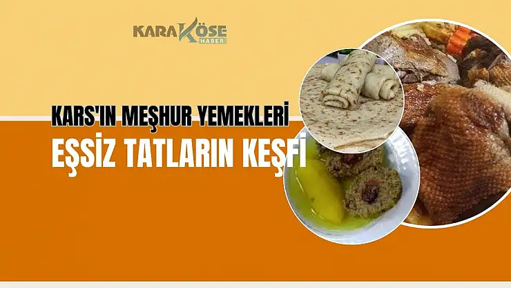 Kars'ın Meşhur Yemekleri: Eşsiz Tatların Keşfi