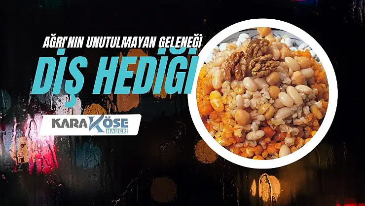 Ağrı'nın Unutulmayan Geleneği: Diş Hediği