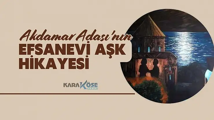 Akdamar Adası'nın Efsanevi Aşk Hikayesi