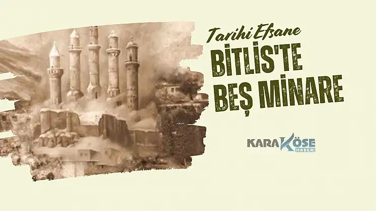 Tarihi Efsane: Bitlis'te Beş Minare