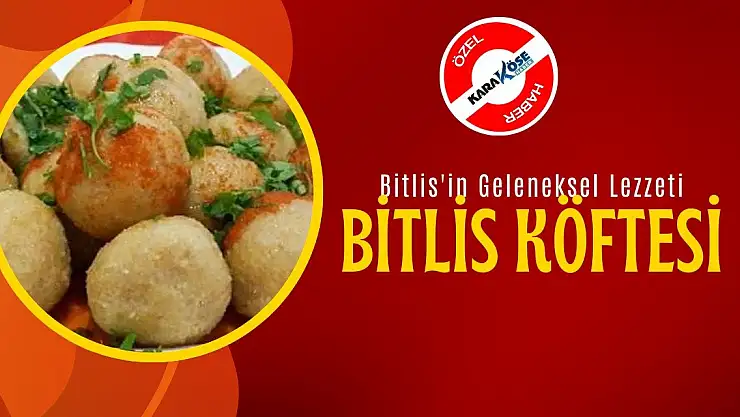 Bitlis'in Geleneksel Lezzeti: Bitlis Köftesi