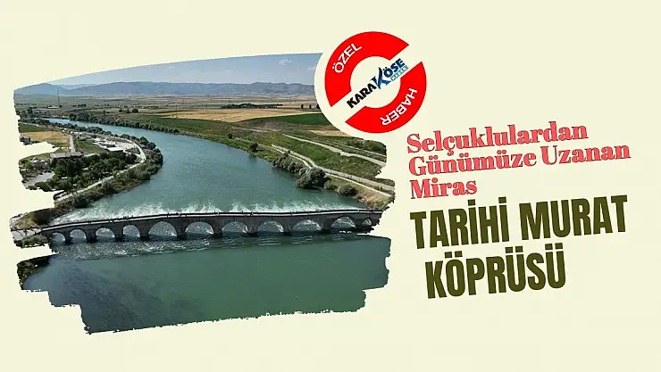 Selçuklulardan Günümüze Uzanan Miras: Tarihi Murat Köprüsü