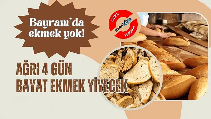 Ağrı 4 gün bayat ekmek yiyecek