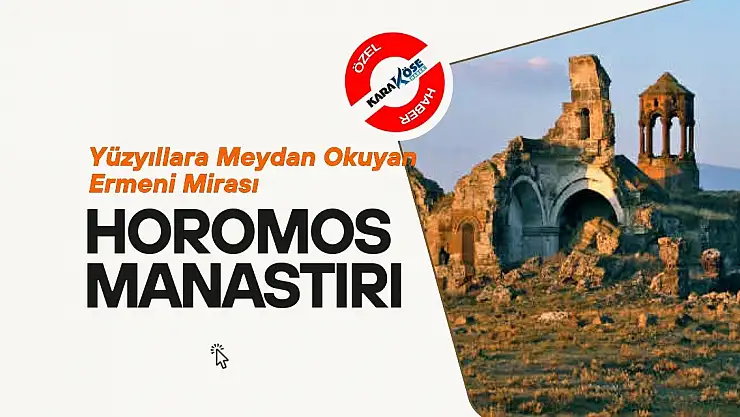 Yüzyıllara Meydan Okuyan Ermeni Mirası: Horomos Manastırı