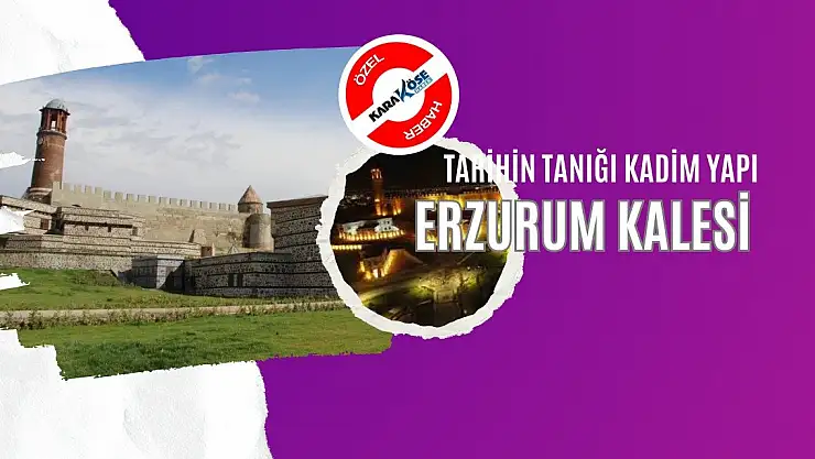 Tarihin Tanığı Kadim Yapı: Erzurum Kalesi