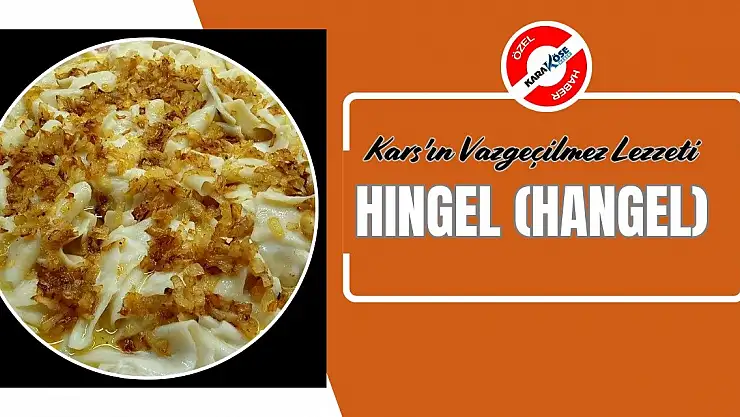 Kars'ın Vazgeçilmez Lezzeti: Hıngel (Hangel)