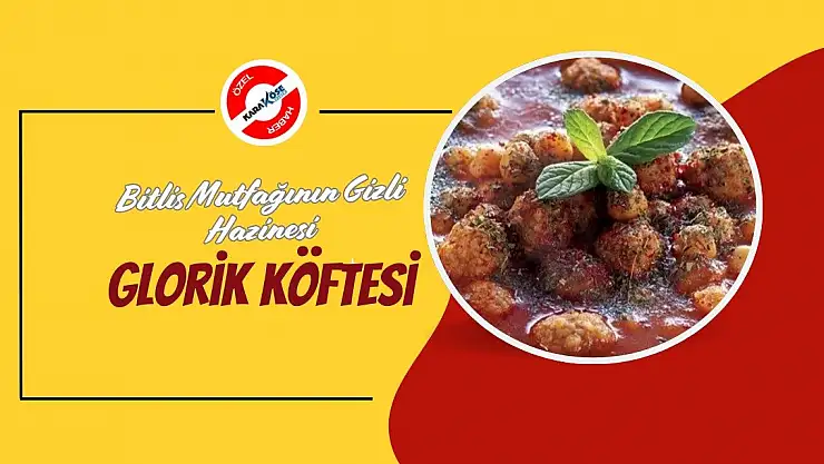 Bitlis Mutfağının Gizli Hazinesi: Glorik Köftesi