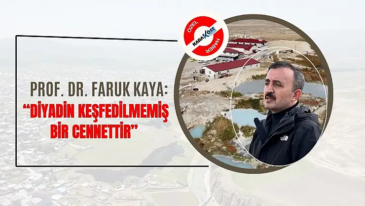 Prof. Dr. Faruk Kaya: 'Diyadin keşfedilmemiş bir cennettir'
