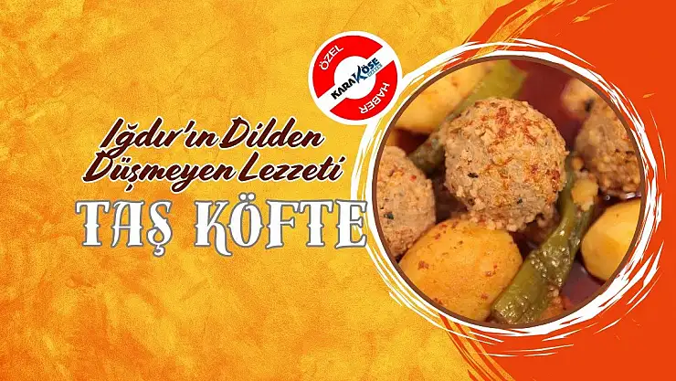 Iğdır'ın Dilden Düşmeyen Lezzeti: Taş Köfte