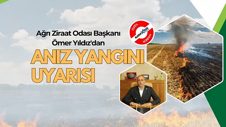 Ağrı Ziraat Odası Başkanı Ömer Yıldız'dan Anız Yangını Uyarısı