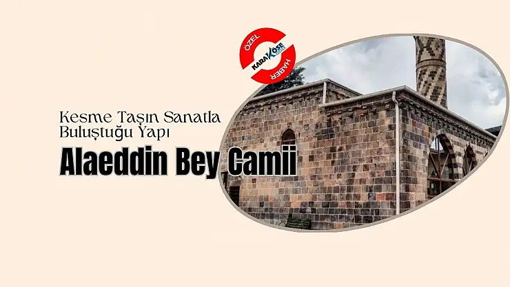 Kesme Taşın Sanatla Buluştuğu Yapı: Alaeddin Bey Camii