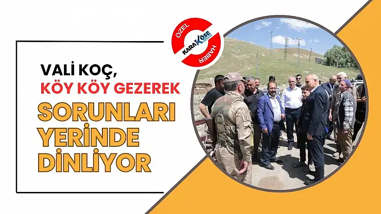 Vali Koç, köy köy gezerek sorunları yerinde dinliyor