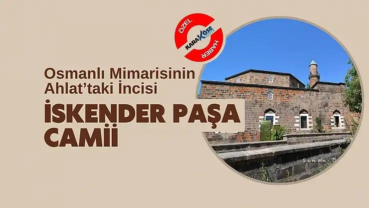 Osmanlı Mimarisinin Ahlat'taki İncisi: İskender Paşa Camii