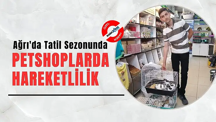 Ağrı'da Tatil Sezonunda Petshoplarda Hareketlilik