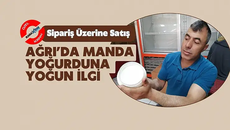 Ağrı'da Manda Yoğurduna Yoğun İlgi: Sipariş Üzerine Satış