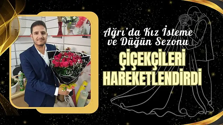 Ağrı'da Kız İsteme ve Düğün Sezonu Çiçekçileri Hareketlendirdi