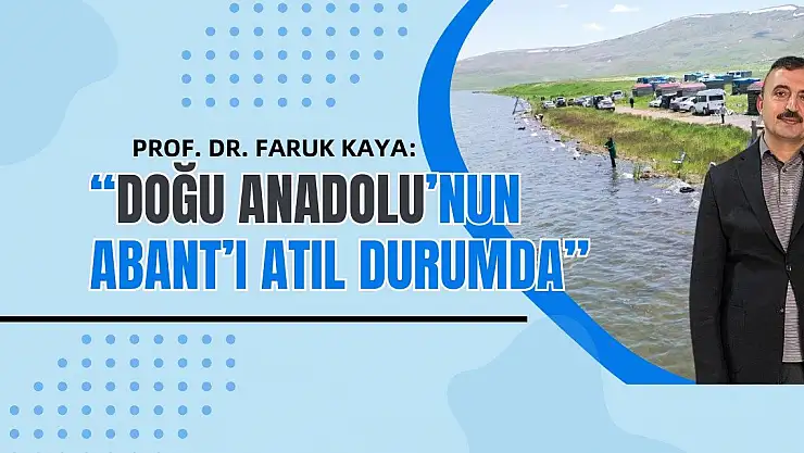 Prof. Dr. Faruk Kaya: 'Doğu Anadolu'nun Abant'ı atıl durumda'
