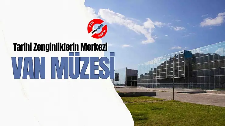 Tarihi Zenginliklerin Merkezi: Van Müzesi