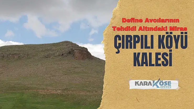 Define Avcılarının Tehdidi Altındaki Miras: Çırpılı Köyü Kalesi