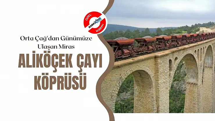 Orta Çağ'dan Günümüze Ulaşan Miras: Aliköçek Çayı Köprüsü