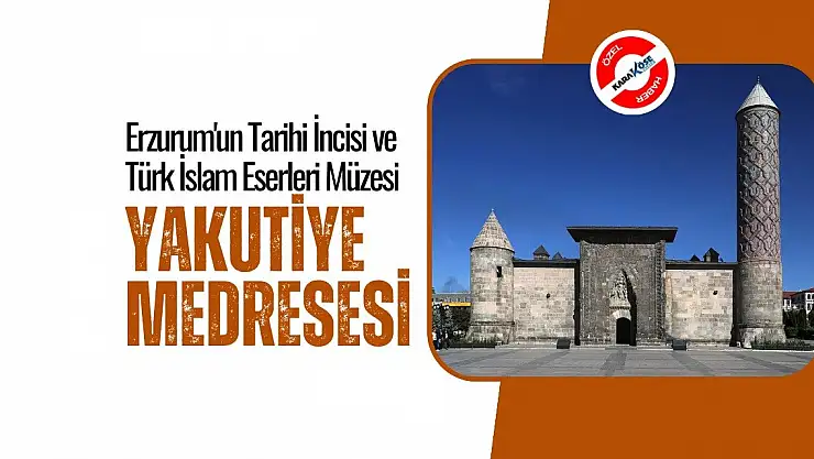 Erzurum'un Tarihi İncisi ve Türk İslam Eserleri Müzesi: Yakutiye Medresesi