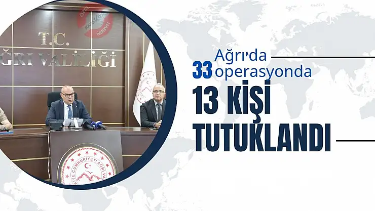 Ağrı'da 33 operasyonda 13 kişi tutuklandı