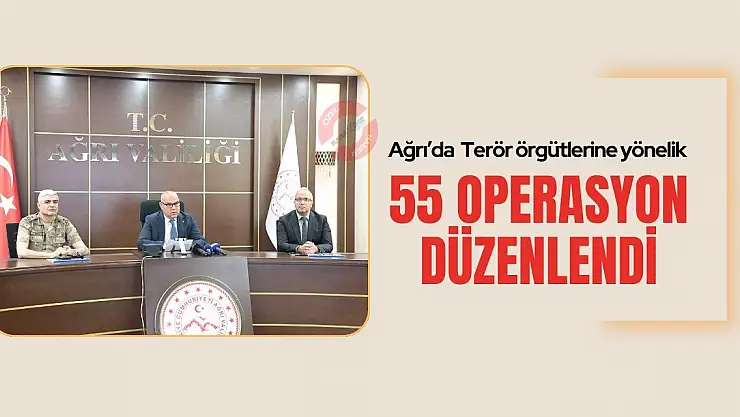 Ağrı'da terör örgütlerine yönelik 55 operasyon düzenlendi