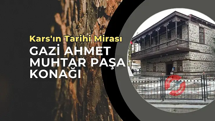 Kars'ın Tarihi Mirası: Gazi Ahmet Muhtar Paşa Konağı