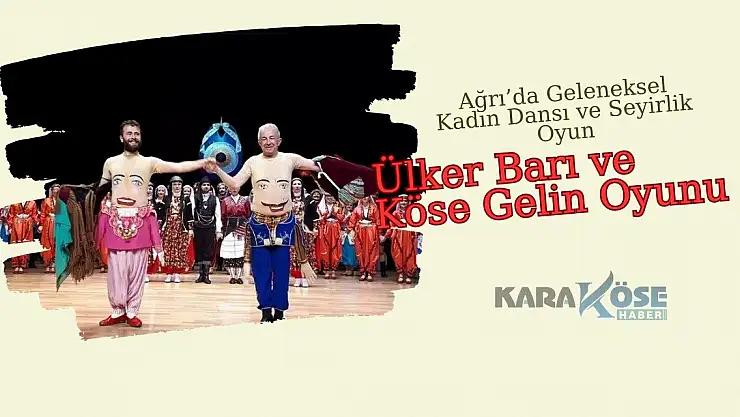 Ağrı'da Geleneksel Kadın Dansı ve Seyirlik Oyun: Ülker Barı ve Köse Gelin Oyunu