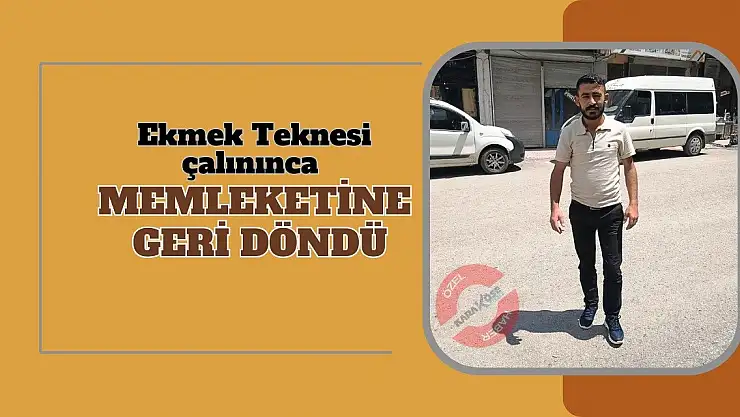 Ekmek Teknesi çalınınca memleketine geri döndü