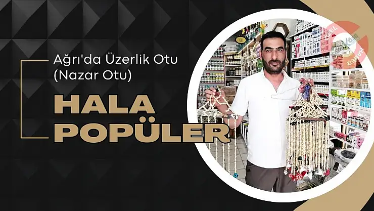 Ağrı'da Üzerlik Otu (Nazar Otu) hala popüler
